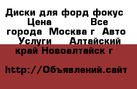 Диски для форд фокус › Цена ­ 6 000 - Все города, Москва г. Авто » Услуги   . Алтайский край,Новоалтайск г.